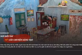 Handmade: Nơi đôi tay "kể" câu chuyện sáng tạo