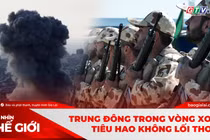GÓC NHÌN THẾ GIỚI 29-3: Trung Đông trong vòng xoáy tiêu hao không lối thoát