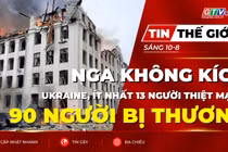 Tin thế giới ngày 10-8: Nga tăng cường không kích Ukraine: Ít nhất 13 người thiệt mạng, 90 người bị thương 