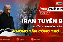 Tin thế giới ngày 27-7: Iran tuyên bố ngừng trả đũa nếu Mỹ không tấn công trở lại 