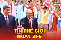 Tin thế giới ngày 21-5: Tổng thống Nga kết thúc chuyến thăm Trung Quốc, ký hàng chục văn kiện hợp tác