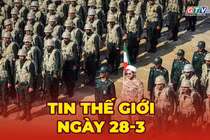 Tin thế giới ngày 28-3: Quân đội Iran cảnh báo người dân khắp Trung Đông, nguy cơ chiến sự leo thang