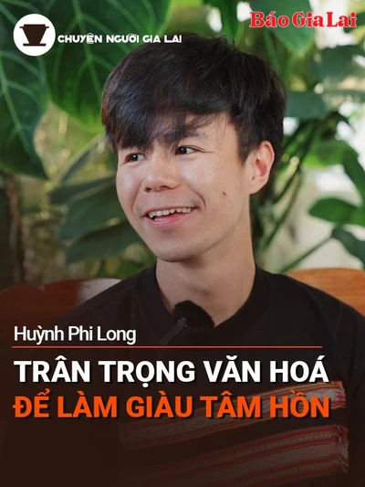 Short video Chuyện Người Gia Lai số 26: Trân trọng văn hóa để làm giàu tâm hồn