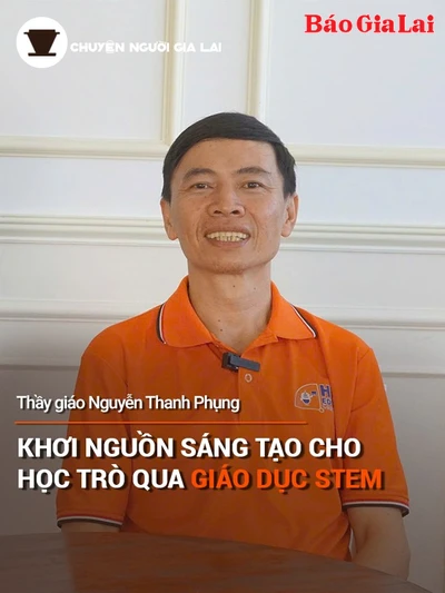 Short video Chuyện Người Gia Lai số 22: Khơi nguồn sáng tạo cho học trò qua giáo dục STEM 