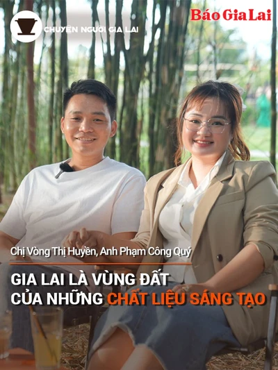 Chuyện Người Gia Lai (số thứ 18): Gia Lai là vùng đất của những chất liệu sáng tạo