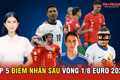 Tốp 5 điểm nhấn sau vòng 1/8 Euro 2024