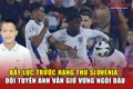 Bất lực trước hàng thủ Slovenia, đội tuyển Anh vẫn giữ vững ngôi đầu