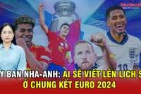 Tây Ban Nha-Anh: Ai sẽ viết lên lịch sử ở chung kết Euro 2024?
