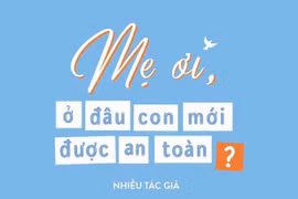 "Mẹ ơi, ở đâu con mới được an toàn?"