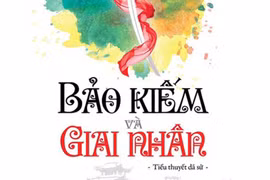 Tiểu thuyết "Bảo kiếm và Giai nhân": Một góc nhìn mới về lịch sử