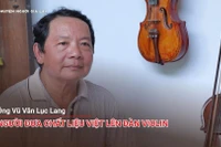 Chuyện người Gia Lai số 53: Ông Vũ Văn Lục Lang: Người đưa chất liệu Việt lên đàn violin