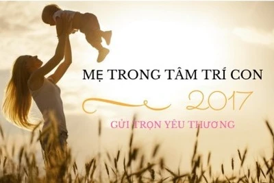 Phát động cuộc thi "Mẹ trong tâm trí con" 2017 - Gửi trọn yêu thương