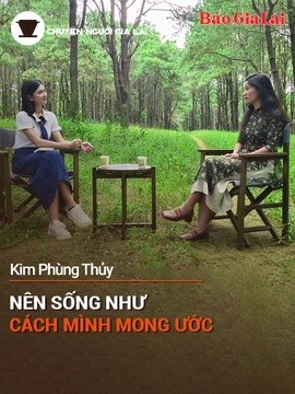 Chuyện Người Gia Lai (số thứ 9): Nên sống như cách mình mong ước