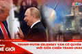 Góc nhìn thế giới 19-10: Trump-Putin-Zelensky: Ván cờ quyền lực mới giữa chiến tranh Ukraine