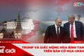 Góc nhìn thế giới 26-10: Trump và giấc mộng hòa bình tan vỡ trên bàn cờ Nga-Ukraine