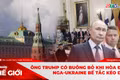 Góc nhìn thế giới 7-12: Ông Trump có buông bỏ khi hòa đàm Nga-Ukraine bế tắc kéo dài?