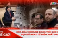Góc nhìn thế giới 28-12: Hòa đàm Ukraine đang tiến lên hay sụp đổ ngay từ điểm xuất phát?