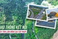 Toàn cảnh giao thông kết nối của tỉnh Lâm Đồng sau sáp nhập