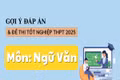 Đáp án đề thi môn Ngữ văn tốt nghiệp THPT năm 2025 chính xác