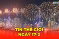 Tin thế giới ngày 17-2: Thế giới tưng bừng chào đón năm Bính Ngọ 2026