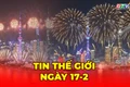 Tin thế giới ngày 17-2: Thế giới tưng bừng chào đón năm Bính Ngọ 2026