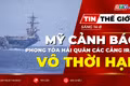 Tin thế giới ngày 14-8: Mỹ cảnh báo có thể duy trì phong tỏa hải quân các cảng Iran vô thời hạn 