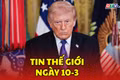 Tin thế giới ngày 10-3: Tổng thống Trump: Cuộc chiến với Iran có thể kết thúc trong vài ngày tới