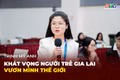 Trịnh Mỹ Anh: Khát vọng người trẻ Gia Lai vươn mình thế giới 