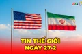 Tin thế giới ngày 27-2: Đàm phán đạt tiến triển, Tehran và Washington tiến gần thỏa thuận hạt nhân