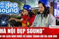 "Hà Nội đẹp Sound": Khi du lịch đêm được kể bằng thanh âm và cảm xúc