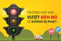 Trường hợp nào vượt đèn đỏ sẽ không bị phạt?