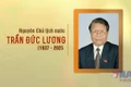 Tóm tắt tiểu sử nguyên Ủy viên Bộ Chính trị, nguyên Chủ tịch nước Trần Đức Lương