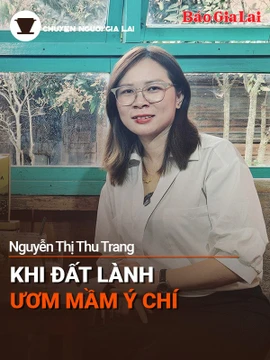 Short video Chuyện Người Gia Lai số 30: Khi đất lành ươm mầm ý chí