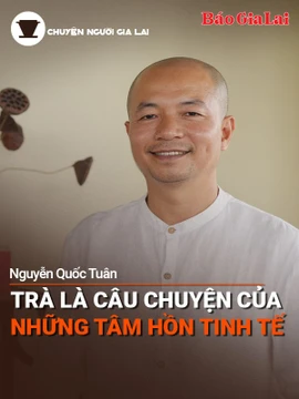 Short video Chuyện Người Gia Lai số 42: Trà là câu chuyện của những tâm hồn tinh tế