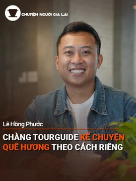 Short Video Chuyện Người Gia Lai podcast số 62: Chàng tourguide kể chuyện quê hương theo cách riêng
