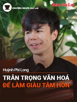 Short video Chuyện Người Gia Lai số 26: Trân trọng văn hóa để làm giàu tâm hồn