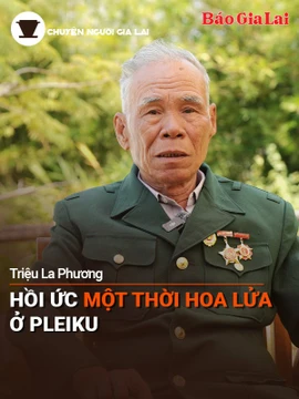 Short video Chuyện Người Gia Lai số 38: Hồi ức một thời hoa lửa ở Pleiku