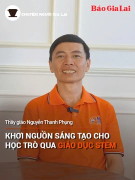 Short video Chuyện Người Gia Lai số 22: Khơi nguồn sáng tạo cho học trò qua giáo dục STEM 