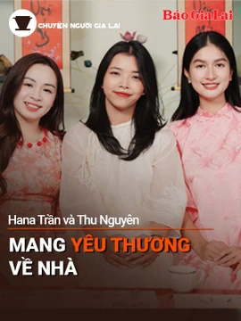 Short video Chuyện Người Gia Lai số 25: Mang yêu thương về nhà