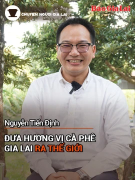 Chuyện Người Gia Lai (số thứ 13): Đưa hương vị cà phê Gia Lai ra thế giới