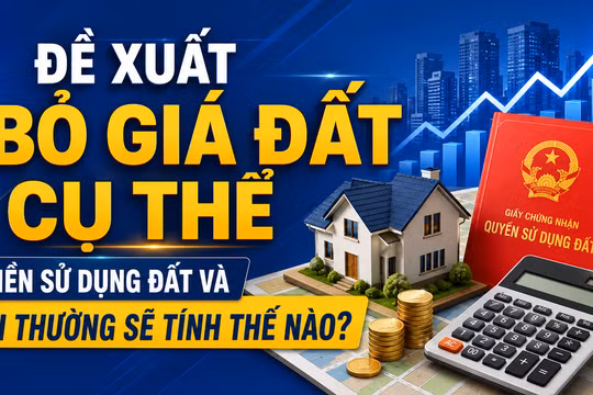 Đề xuất bỏ giá đất cụ thể: Tiền sử dụng đất và bồi thường sẽ tính thế nào?