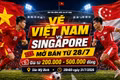 Vé trận Việt Nam vs Singapore bán ở đâu, giá bao nhiêu?