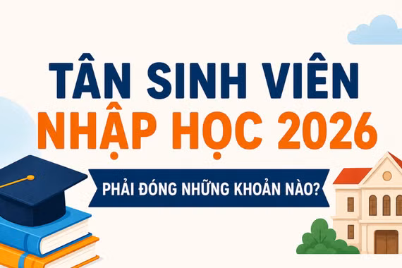 Tân sinh viên nhập học 2026 phải đóng những khoản nào?