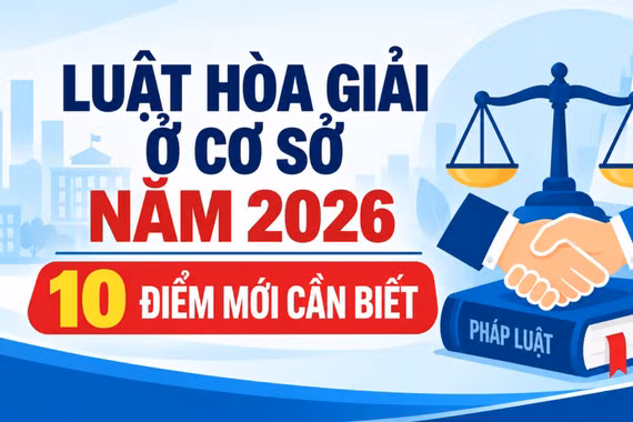 Luật Hòa giải ở cơ sở năm 2026: 10 điểm mới cần biết