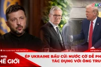 GÓC NHÌN THẾ GIỚI 15-2: Ép Ukraine bầu cử: Nước cờ dễ phản tác dụng với ông Trump