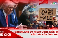 GÓC NHÌN THẾ GIỚI (số ngày 18-1-2026): Greenland và tham vọng kiểm soát Bắc Cực của ông Trump