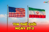 Tin thế giới ngày 27-2: Đàm phán đạt tiến triển, Tehran và Washington tiến gần thỏa thuận hạt nhân