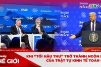 Góc nhìn thế giới 25-1: Khi “tối hậu thư” trở thành ngôn ngữ của trật tự kinh tế toàn cầu