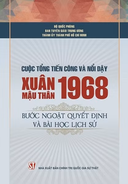 Sách “Cuộc Tổng tiến công và nổi dậy Xuân Mậu Thân 1968 - Bước ngoặt quyết định và bài học trong lịch sử” do Nhà xuất bản Chính trị Quốc gia - Sự thật phát hành nhân kỷ niệm 50 năm cuộc tổng tiến công (1968-2018)./.