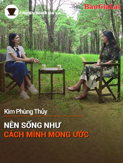 Chuyện Người Gia Lai (số thứ 9): Nên sống như cách mình mong ước